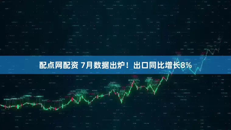 配点网配资 7月数据出炉！出口同比增长8%